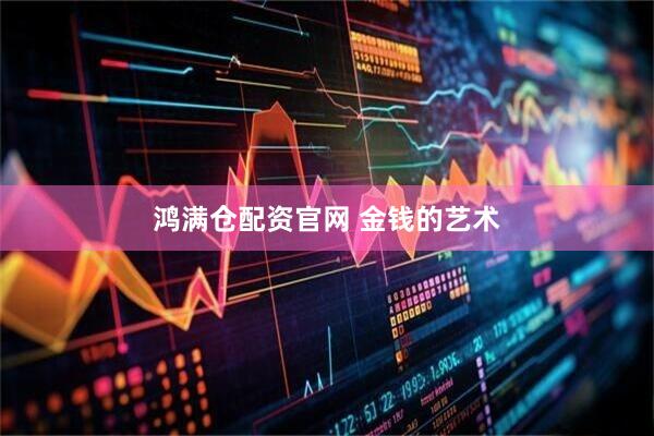 鸿满仓配资官网 金钱的艺术